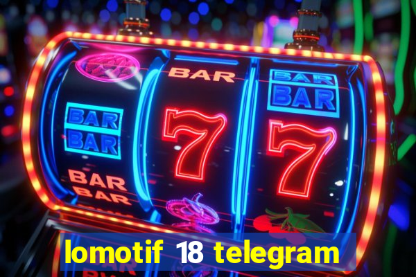 lomotif 18 telegram